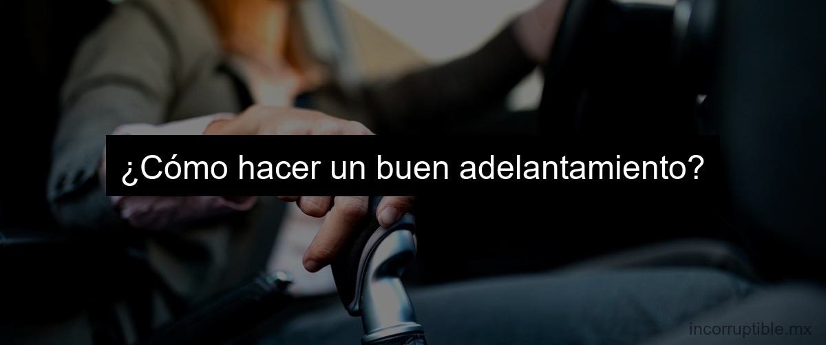 ¿Cómo hacer un buen adelantamiento?