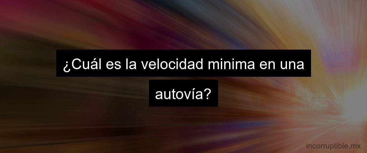 ¿Cuál es la velocidad minima en una autovía?