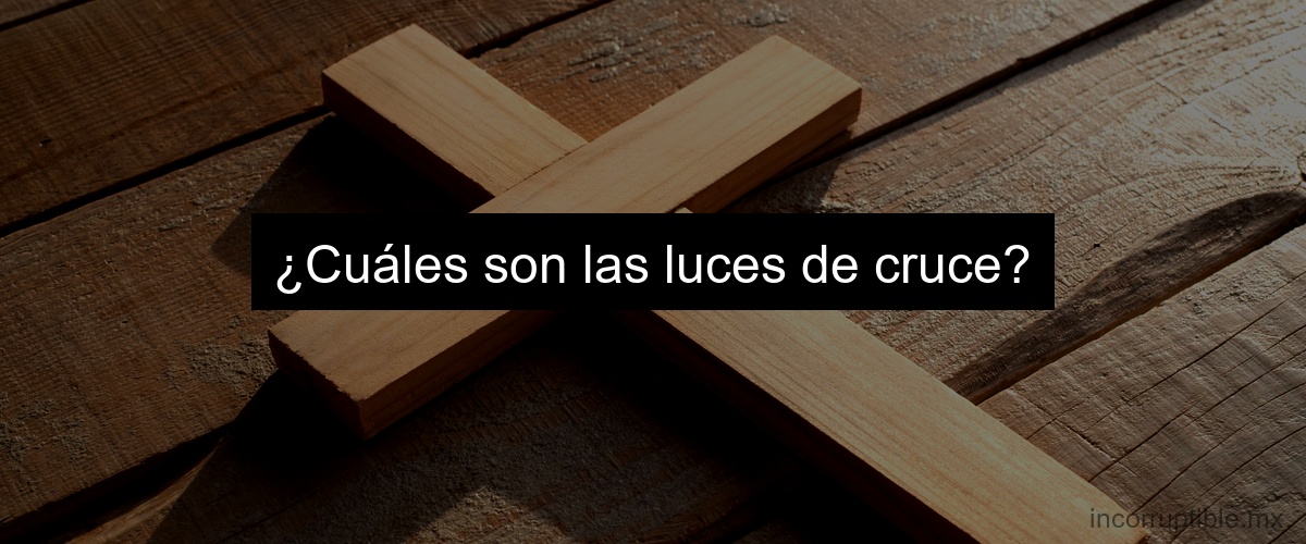 ¿Cuáles son las luces de cruce?
