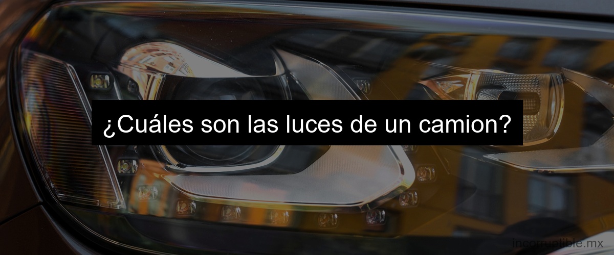 ¿Cuáles son las luces de un camion?
