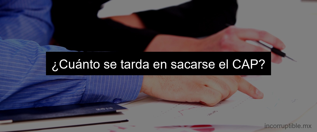 ¿Cuánto se tarda en sacarse el CAP?