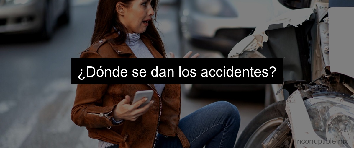 ¿Dónde se dan los accidentes?