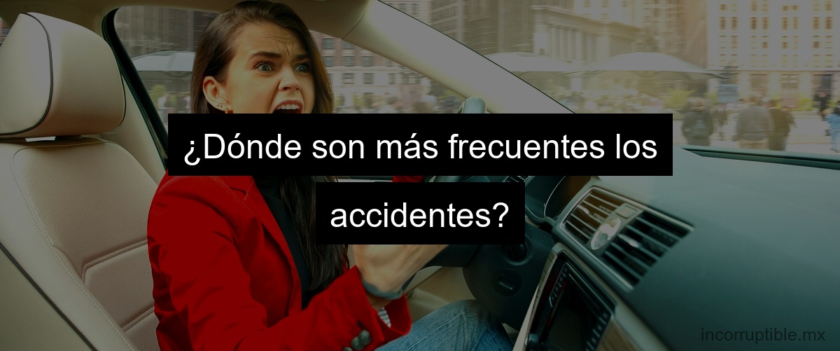 ¿Dónde son más frecuentes los accidentes?