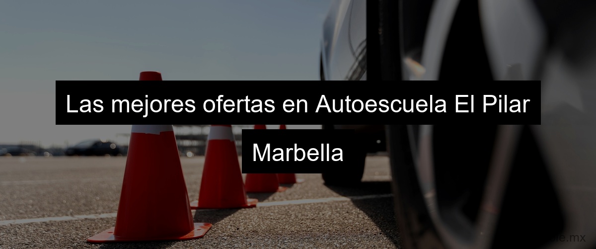 Las mejores ofertas en Autoescuela El Pilar Marbella