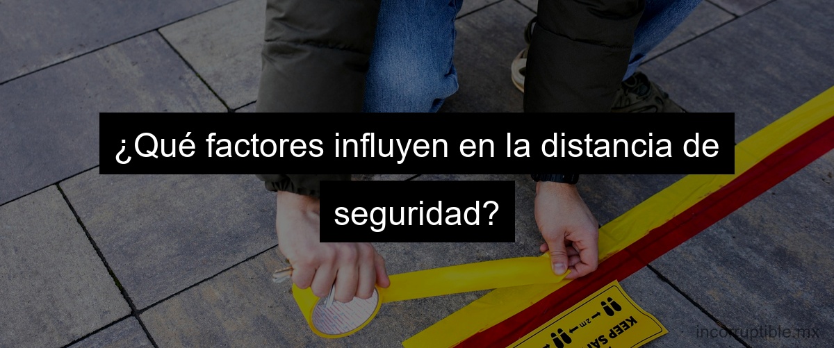 ¿Qué factores influyen en la distancia de seguridad?