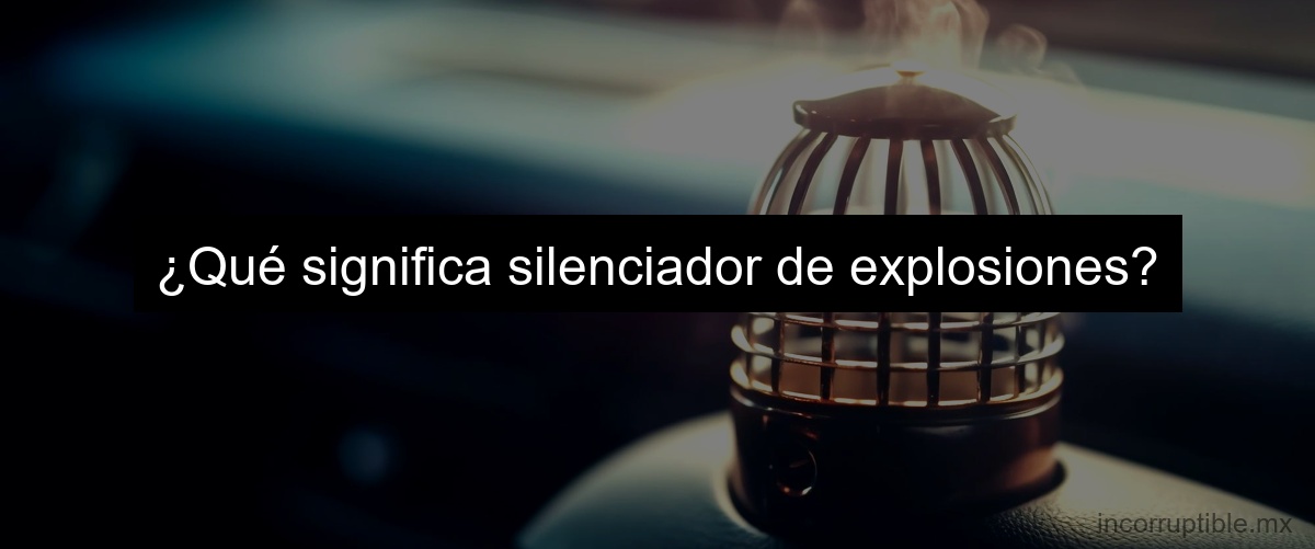 ¿Qué significa silenciador de explosiones?